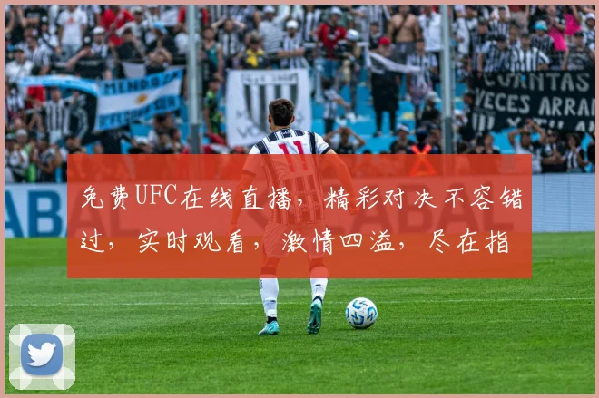 免费UFC在线直播，精彩对决不容错过，实时观看，激情四溢，尽在指尖，3大平台同步呈现，不容错过